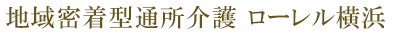 地域密着型通所介護 ローレル横浜