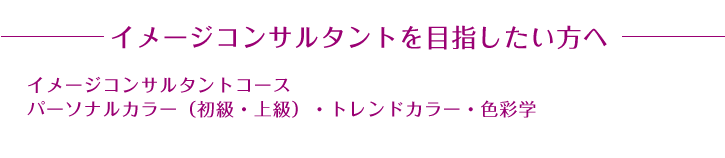 イメージコンサルタントを目指したい方へ イメージコンサルタントコース パーソナルカラー（初級・上級）・トレンドカラー・色彩学